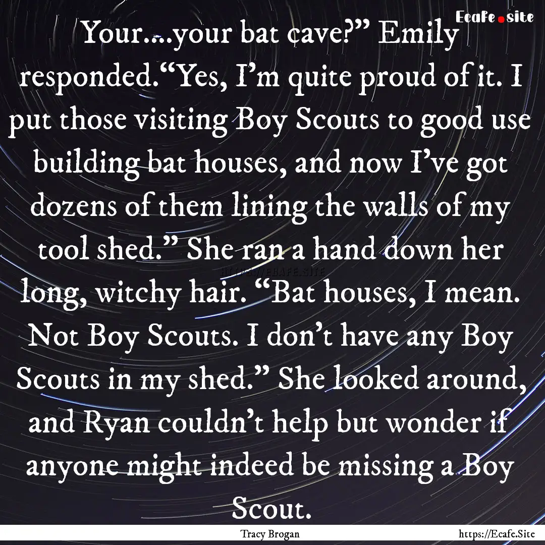 Your….your bat cave?” Emily responded.“Yes,.... : Quote by Tracy Brogan