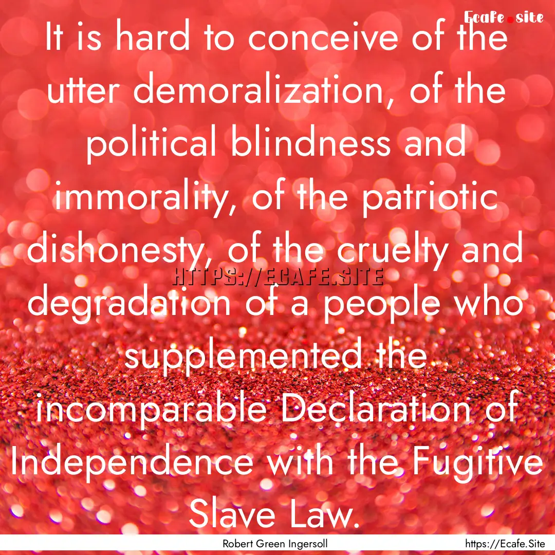 It is hard to conceive of the utter demoralization,.... : Quote by Robert Green Ingersoll