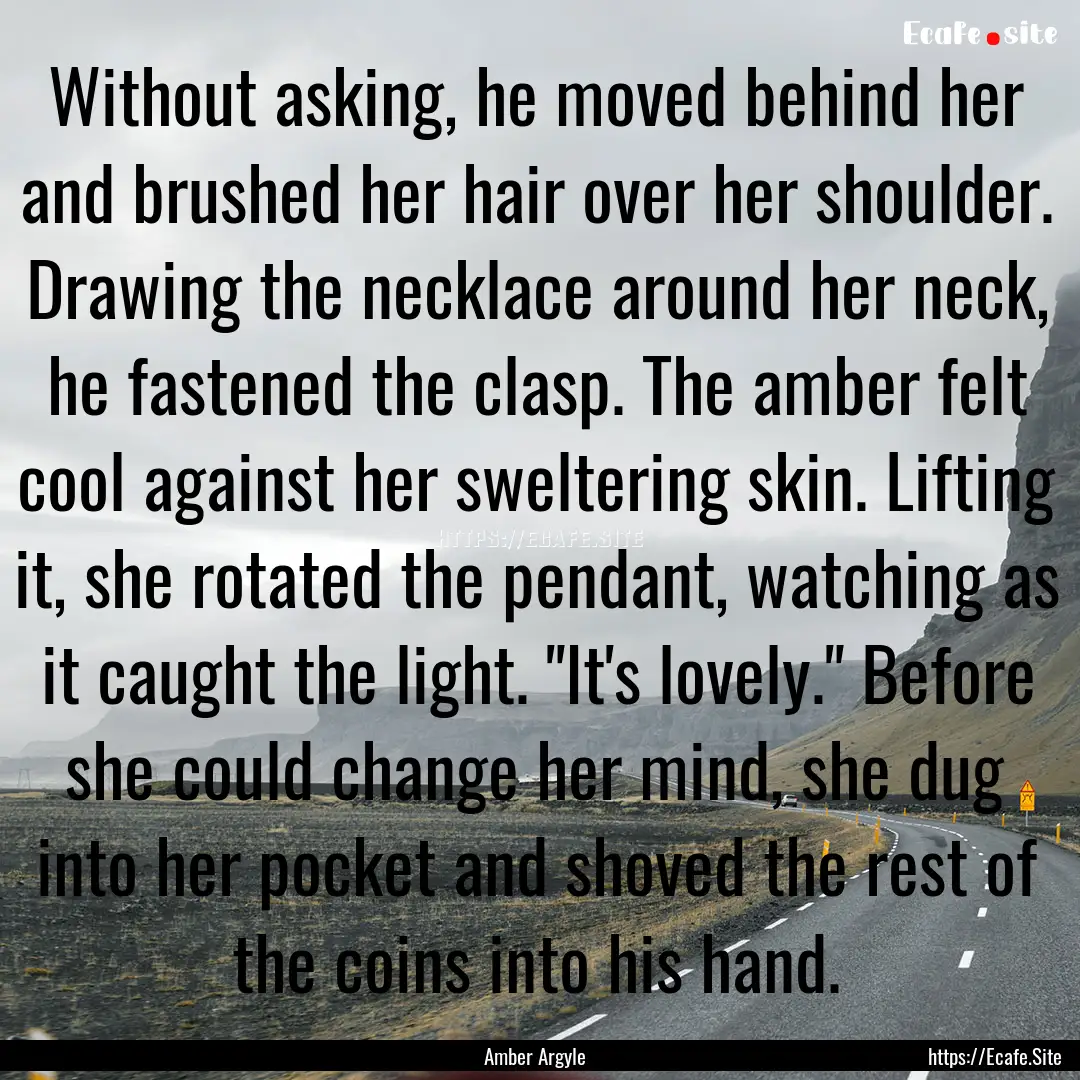 Without asking, he moved behind her and brushed.... : Quote by Amber Argyle