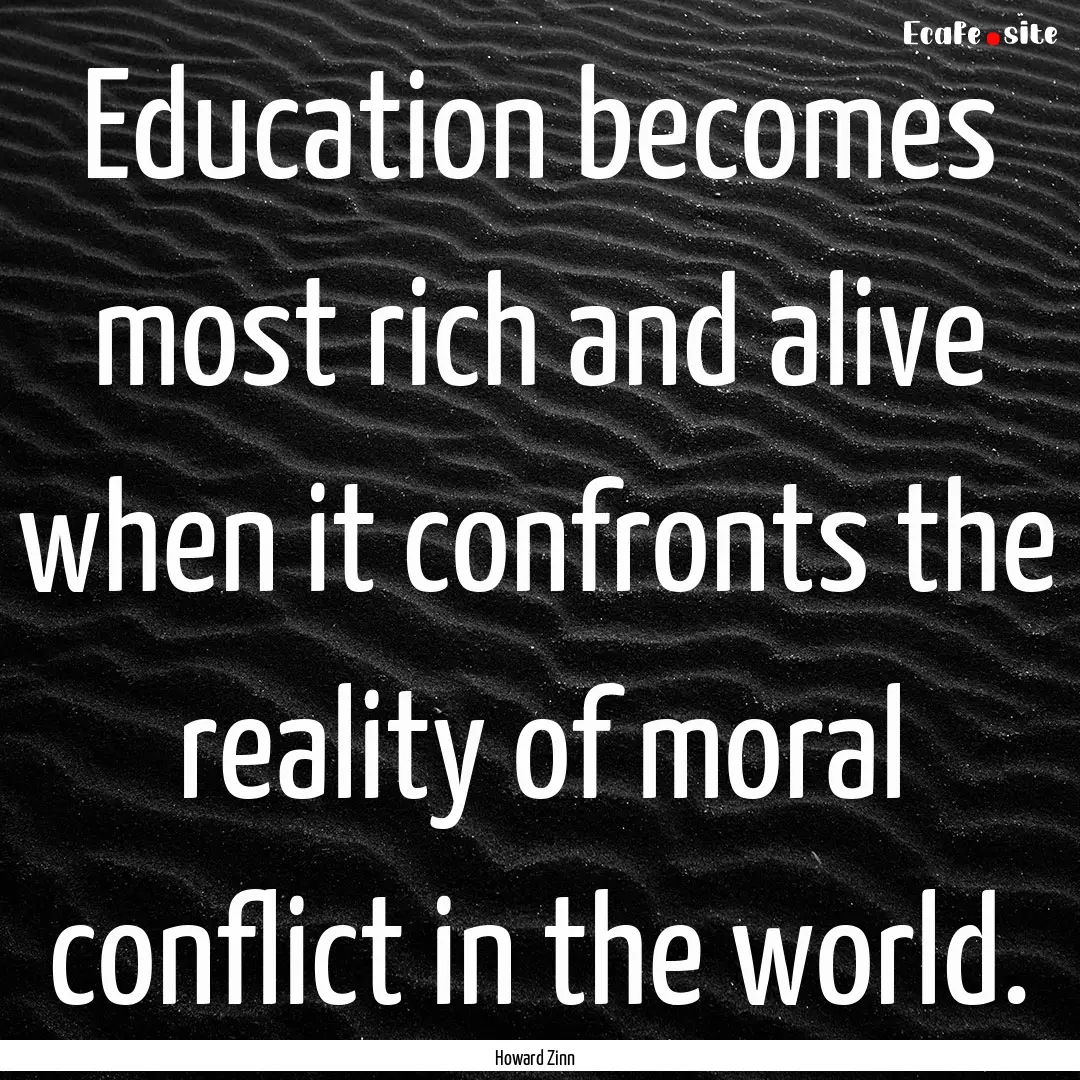 Education becomes most rich and alive when.... : Quote by Howard Zinn