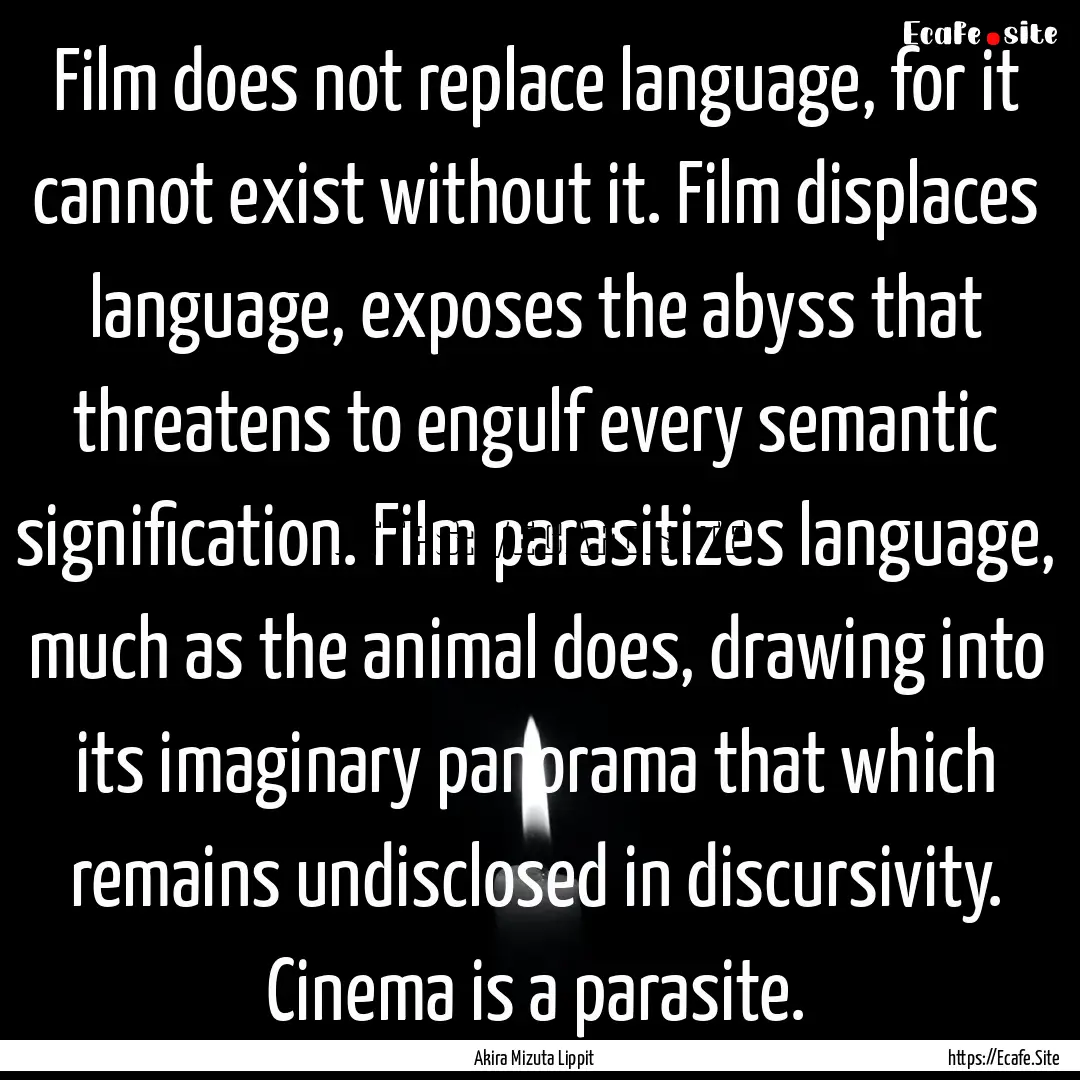 Film does not replace language, for it cannot.... : Quote by Akira Mizuta Lippit