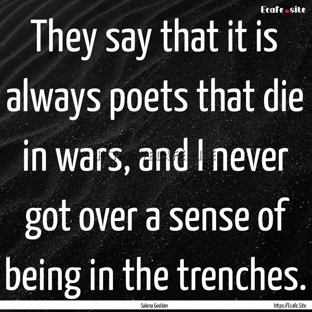 They say that it is always poets that die.... : Quote by Salena Godden