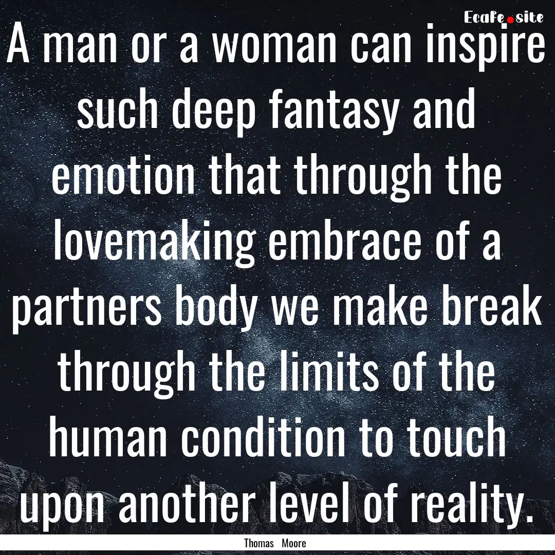 A man or a woman can inspire such deep fantasy.... : Quote by Thomas Moore