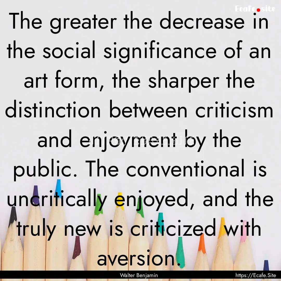 The greater the decrease in the social significance.... : Quote by Walter Benjamin