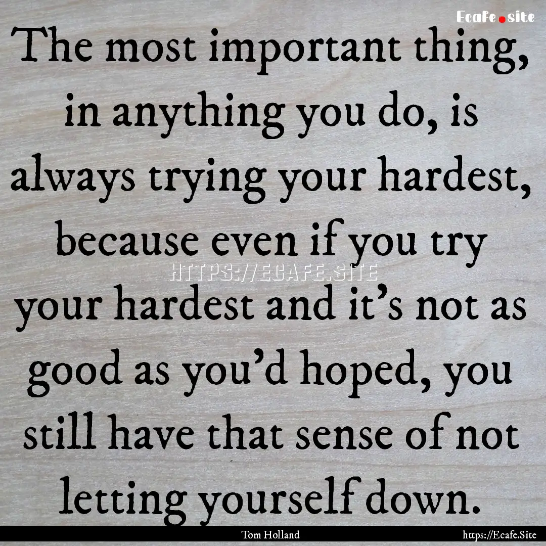 The most important thing, in anything you.... : Quote by Tom Holland