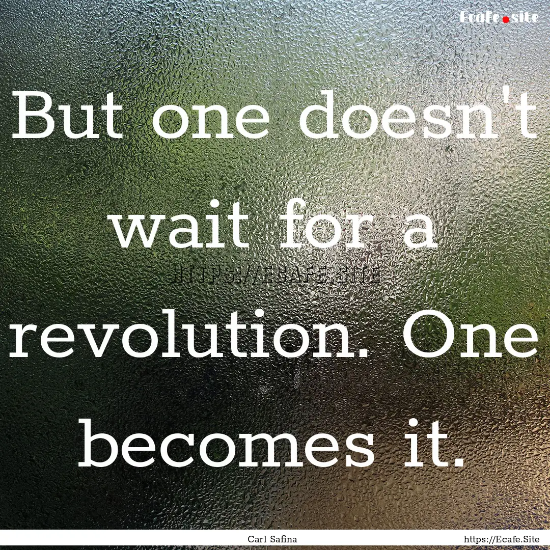 But one doesn't wait for a revolution. One.... : Quote by Carl Safina