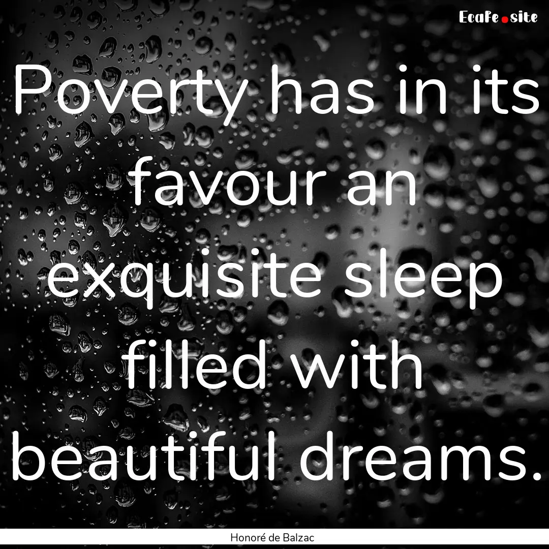 Poverty has in its favour an exquisite sleep.... : Quote by Honoré de Balzac