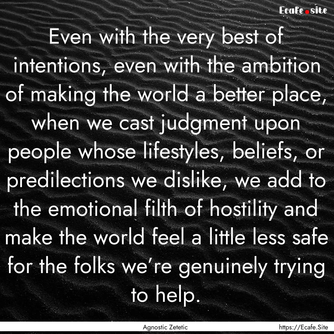 Even with the very best of intentions, even.... : Quote by Agnostic Zetetic