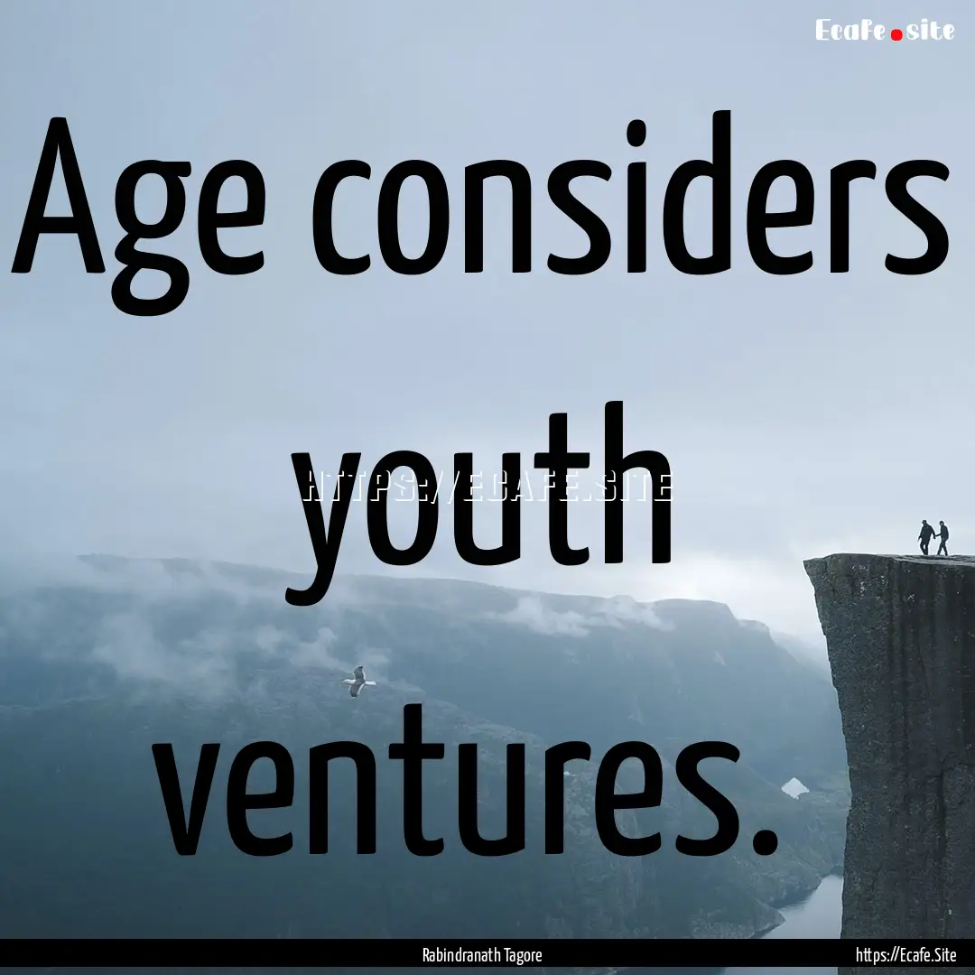 Age considers youth ventures. : Quote by Rabindranath Tagore