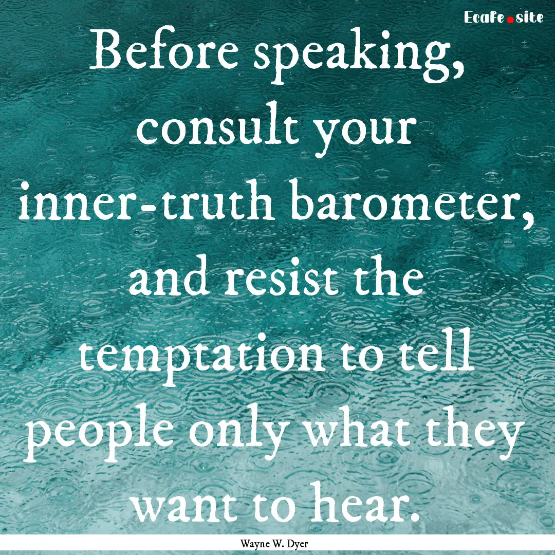 Before speaking, consult your inner-truth.... : Quote by Wayne W. Dyer