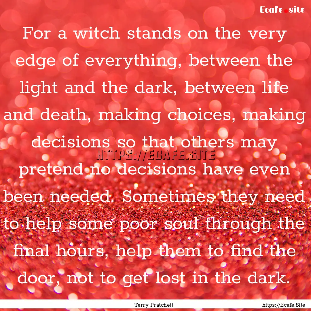 For a witch stands on the very edge of everything,.... : Quote by Terry Pratchett