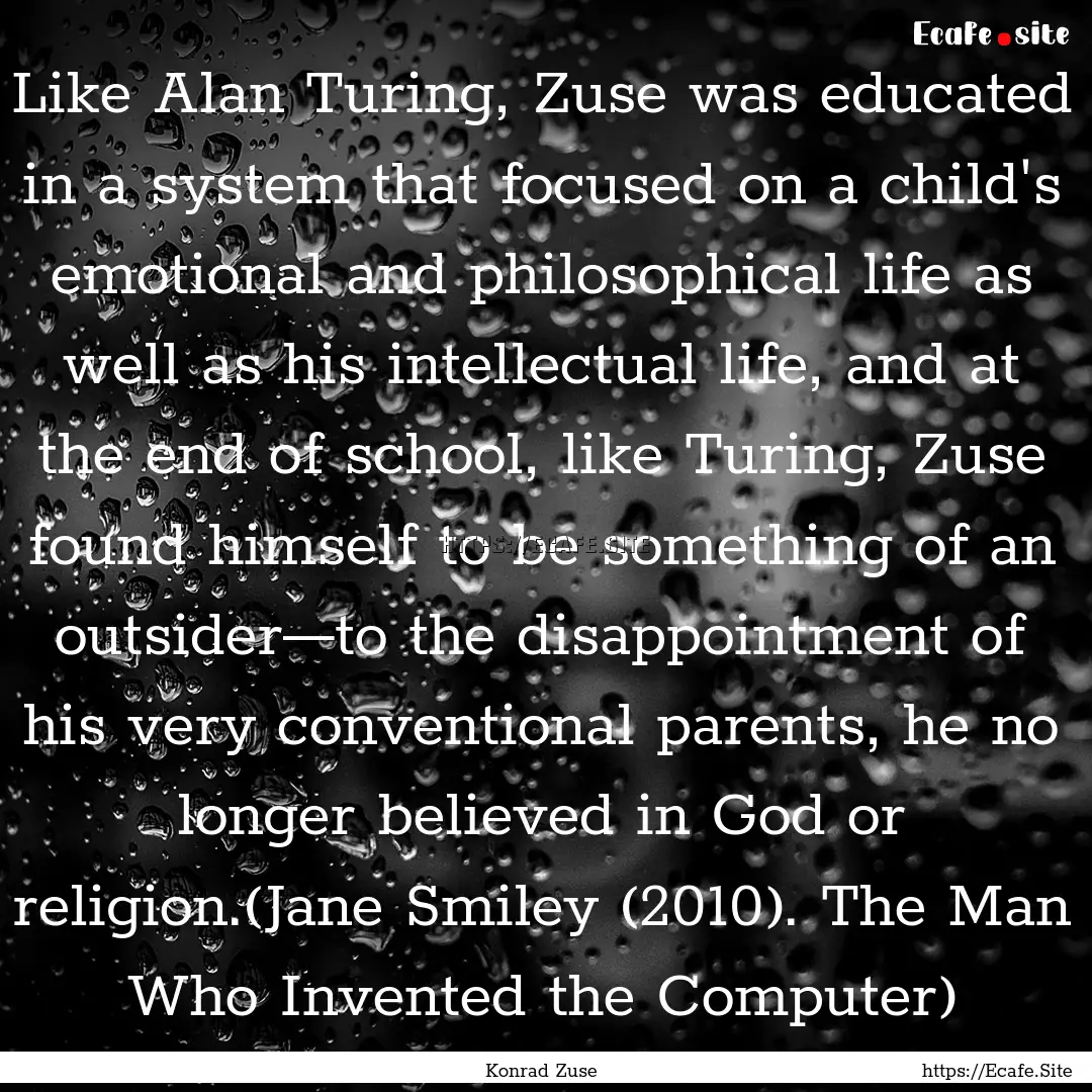 Like Alan Turing, Zuse was educated in a.... : Quote by Konrad Zuse