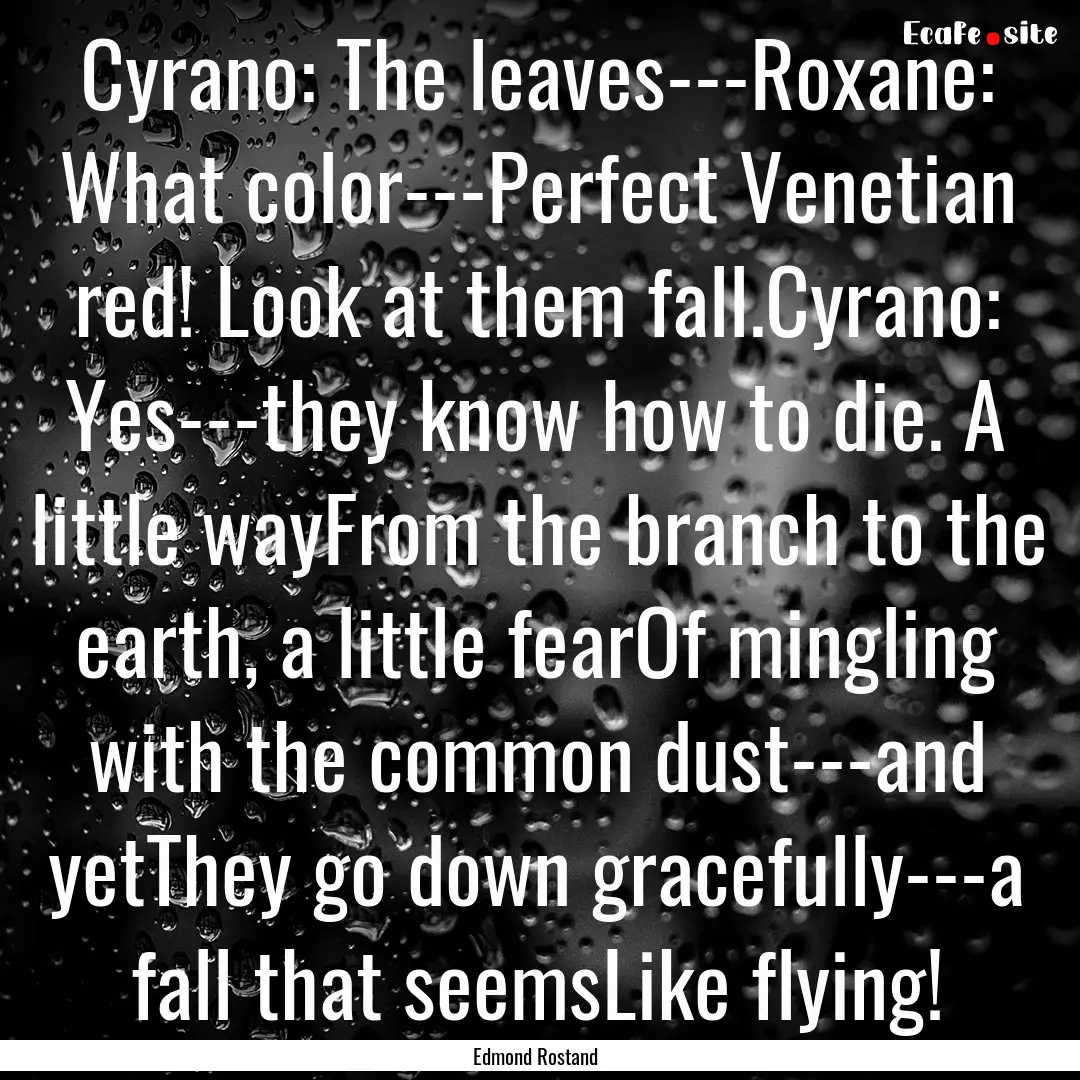 Cyrano: The leaves---Roxane: What color---Perfect.... : Quote by Edmond Rostand