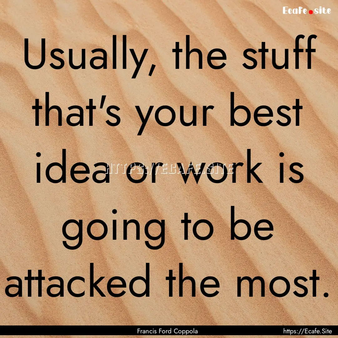 Usually, the stuff that's your best idea.... : Quote by Francis Ford Coppola