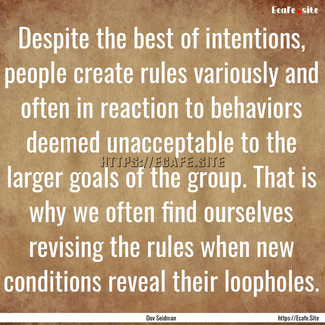 Despite the best of intentions, people create.... : Quote by Dov Seidman