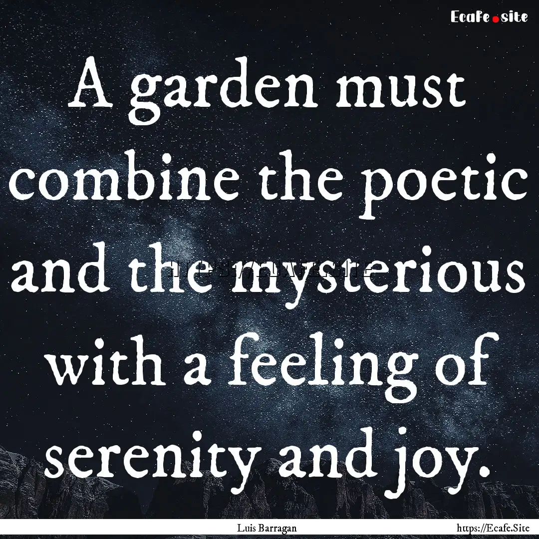 A garden must combine the poetic and the.... : Quote by Luis Barragan