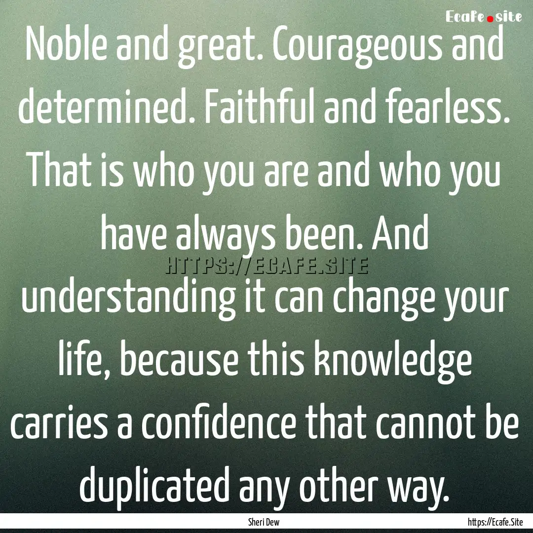 Noble and great. Courageous and determined..... : Quote by Sheri Dew