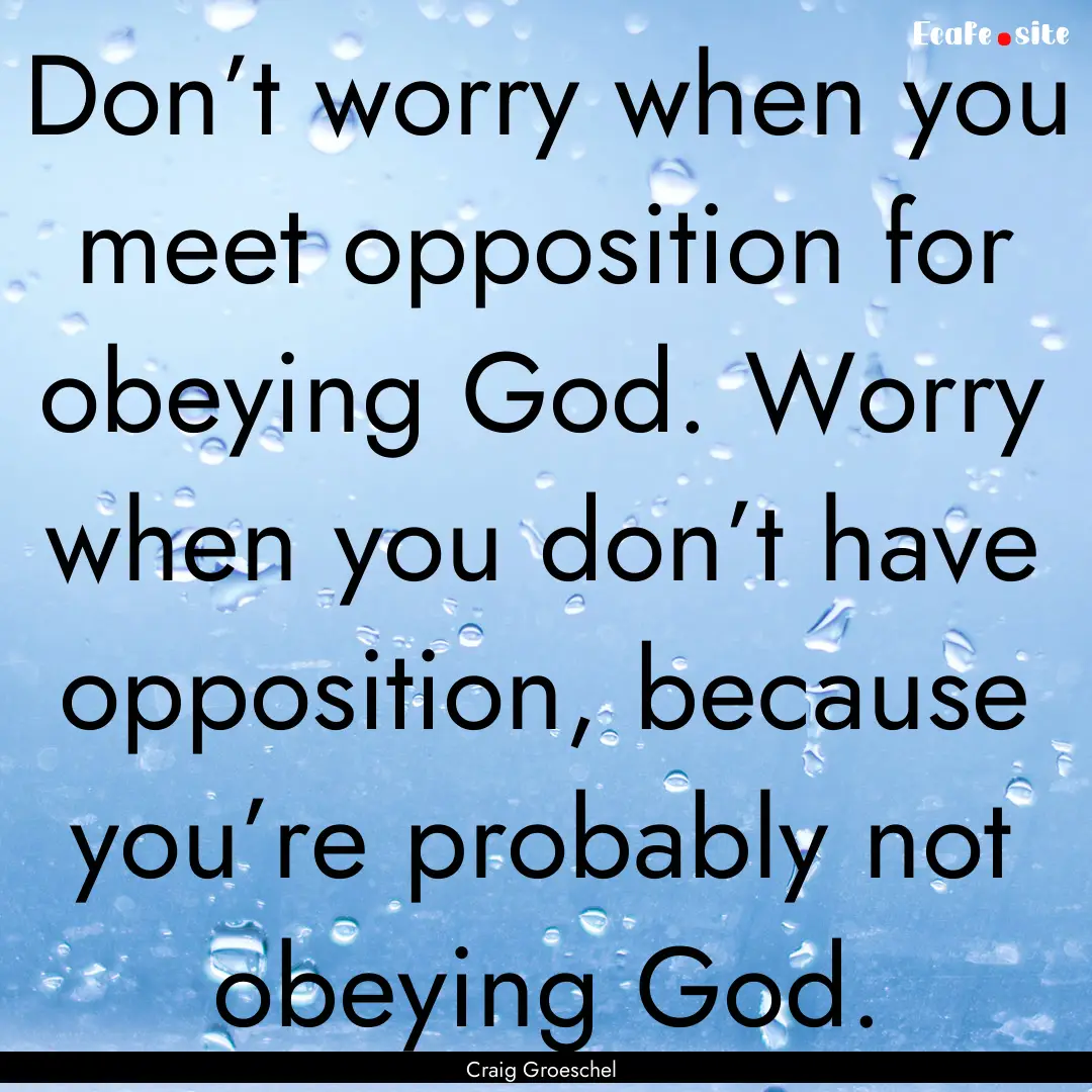 Don’t worry when you meet opposition for.... : Quote by Craig Groeschel