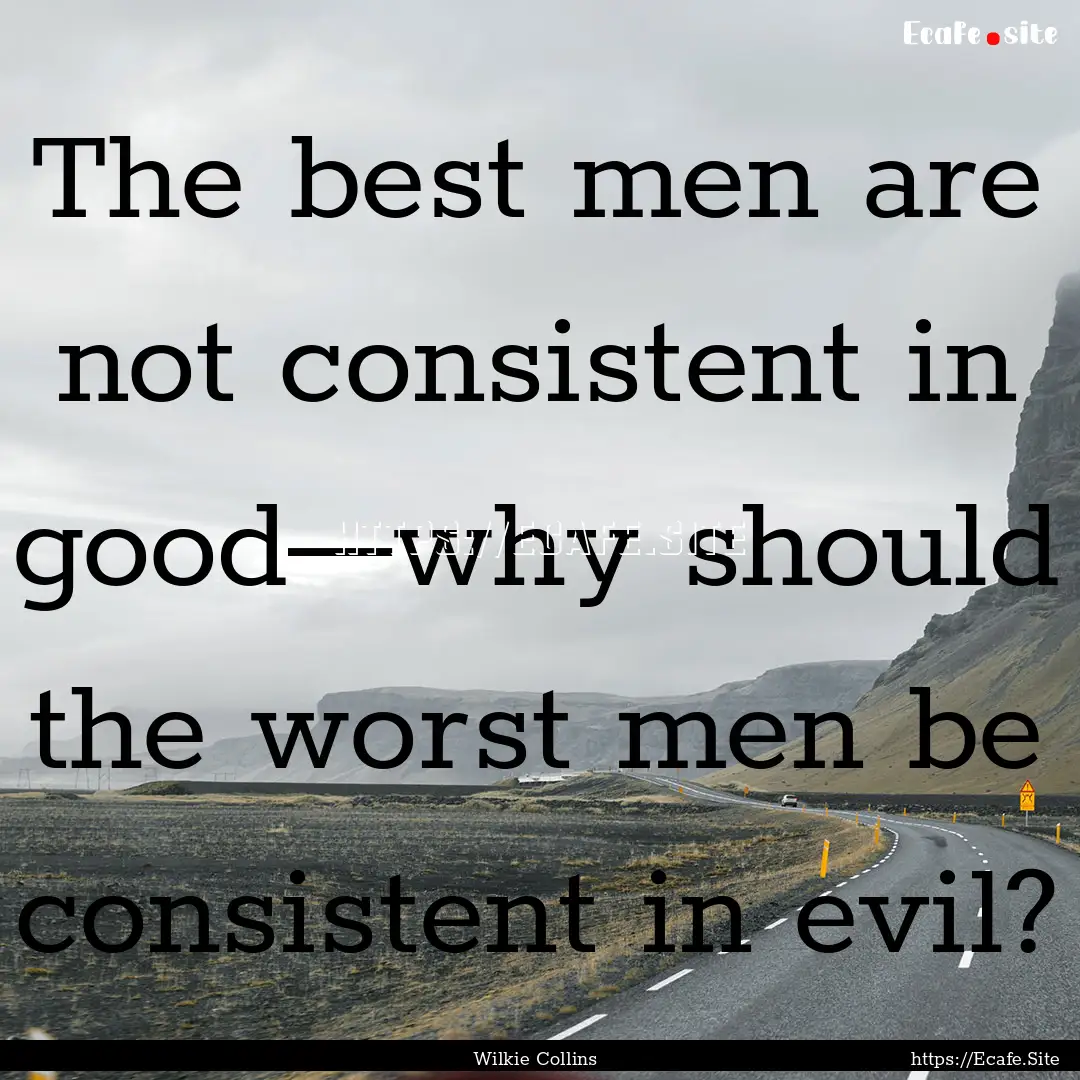 The best men are not consistent in good—why.... : Quote by Wilkie Collins