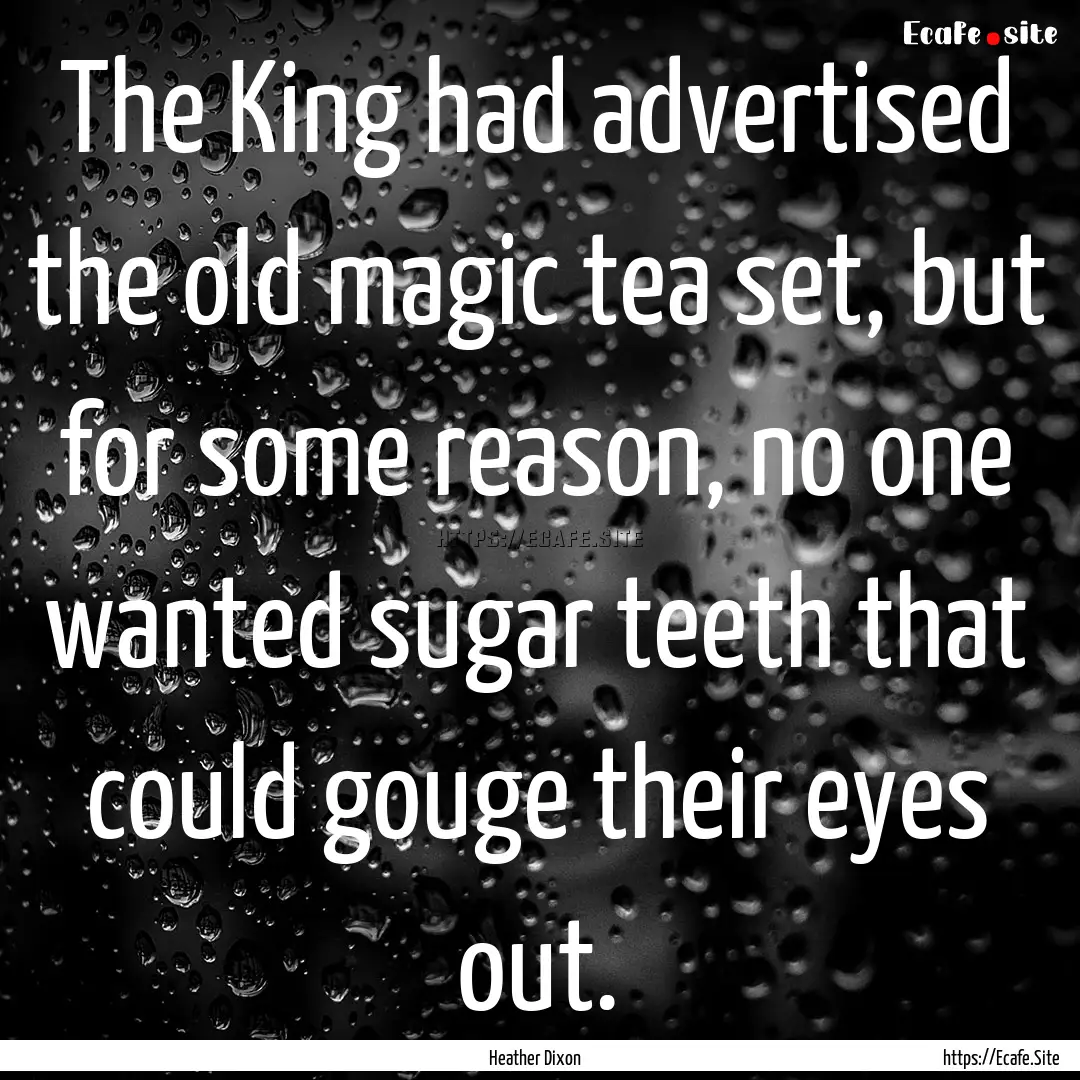 The King had advertised the old magic tea.... : Quote by Heather Dixon