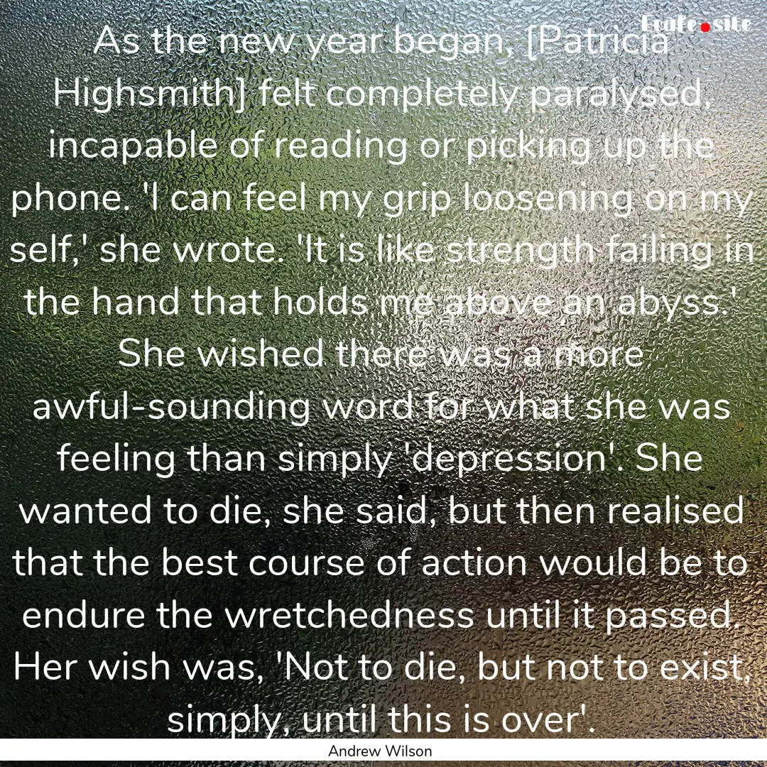 As the new year began, [Patricia Highsmith].... : Quote by Andrew Wilson