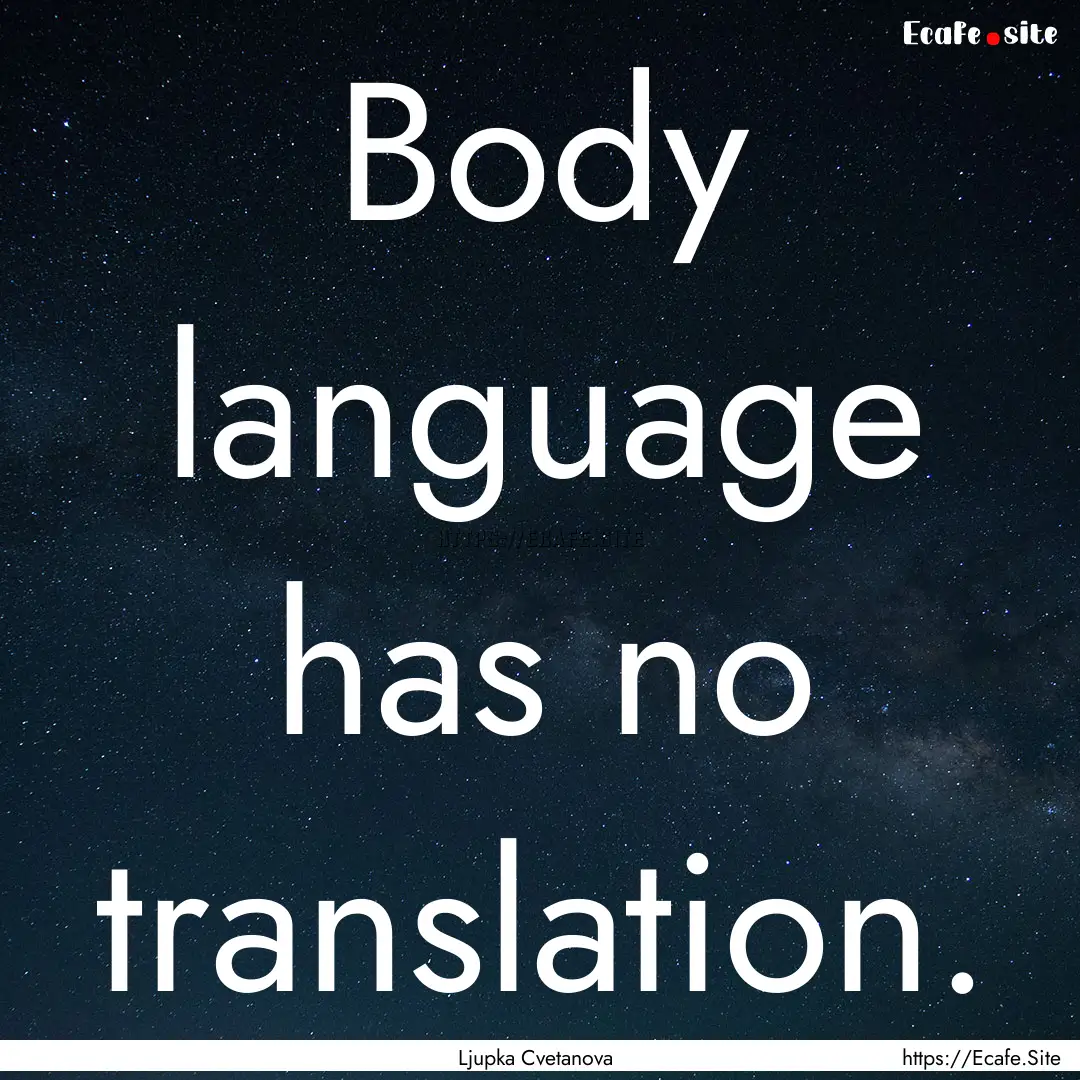 Body language has no translation. : Quote by Ljupka Cvetanova