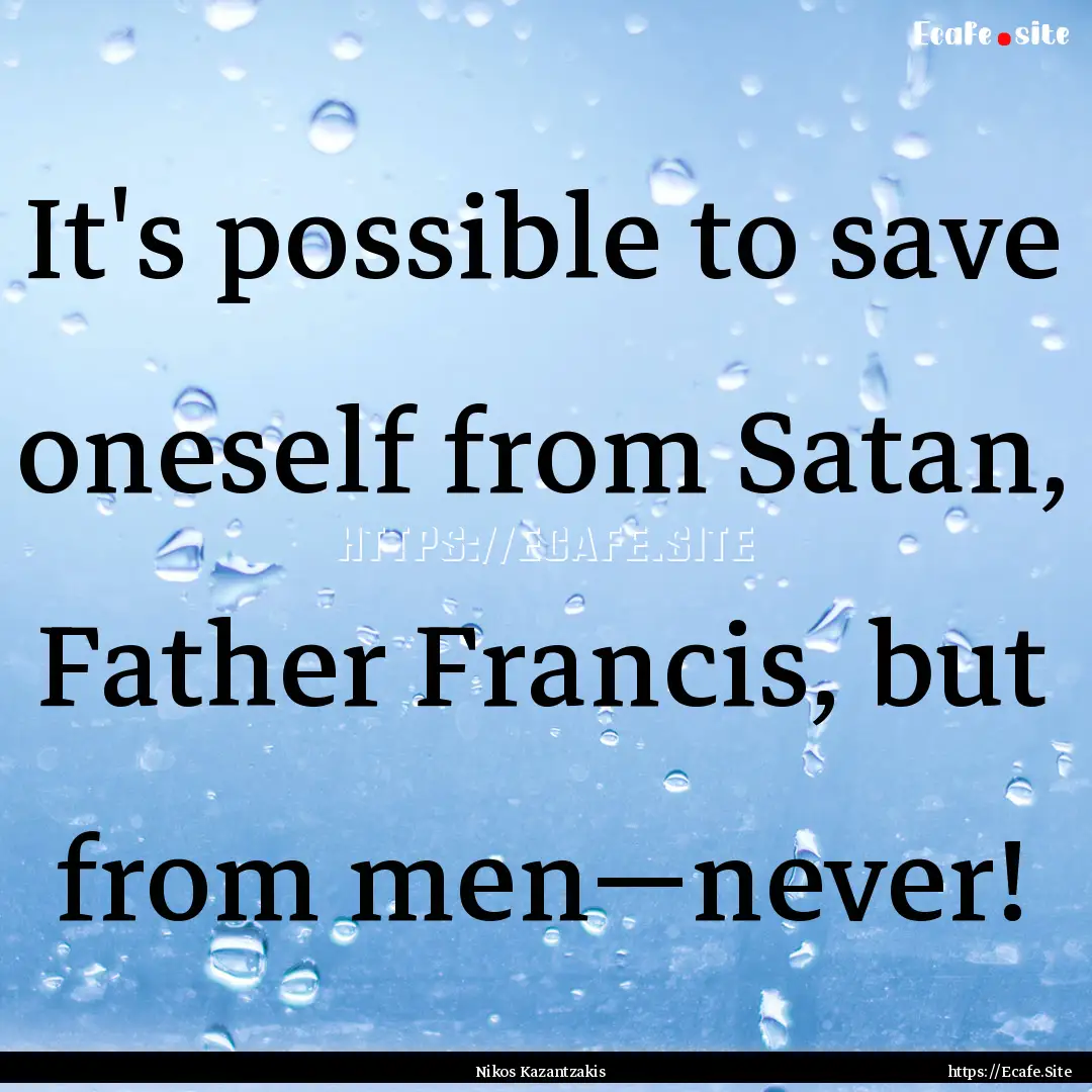 It's possible to save oneself from Satan,.... : Quote by Nikos Kazantzakis