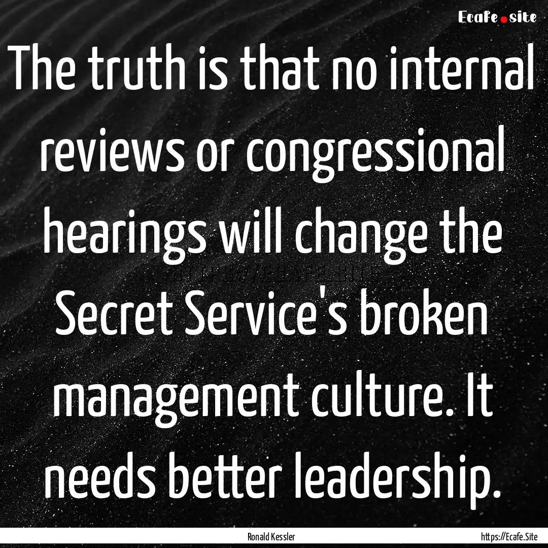 The truth is that no internal reviews or.... : Quote by Ronald Kessler