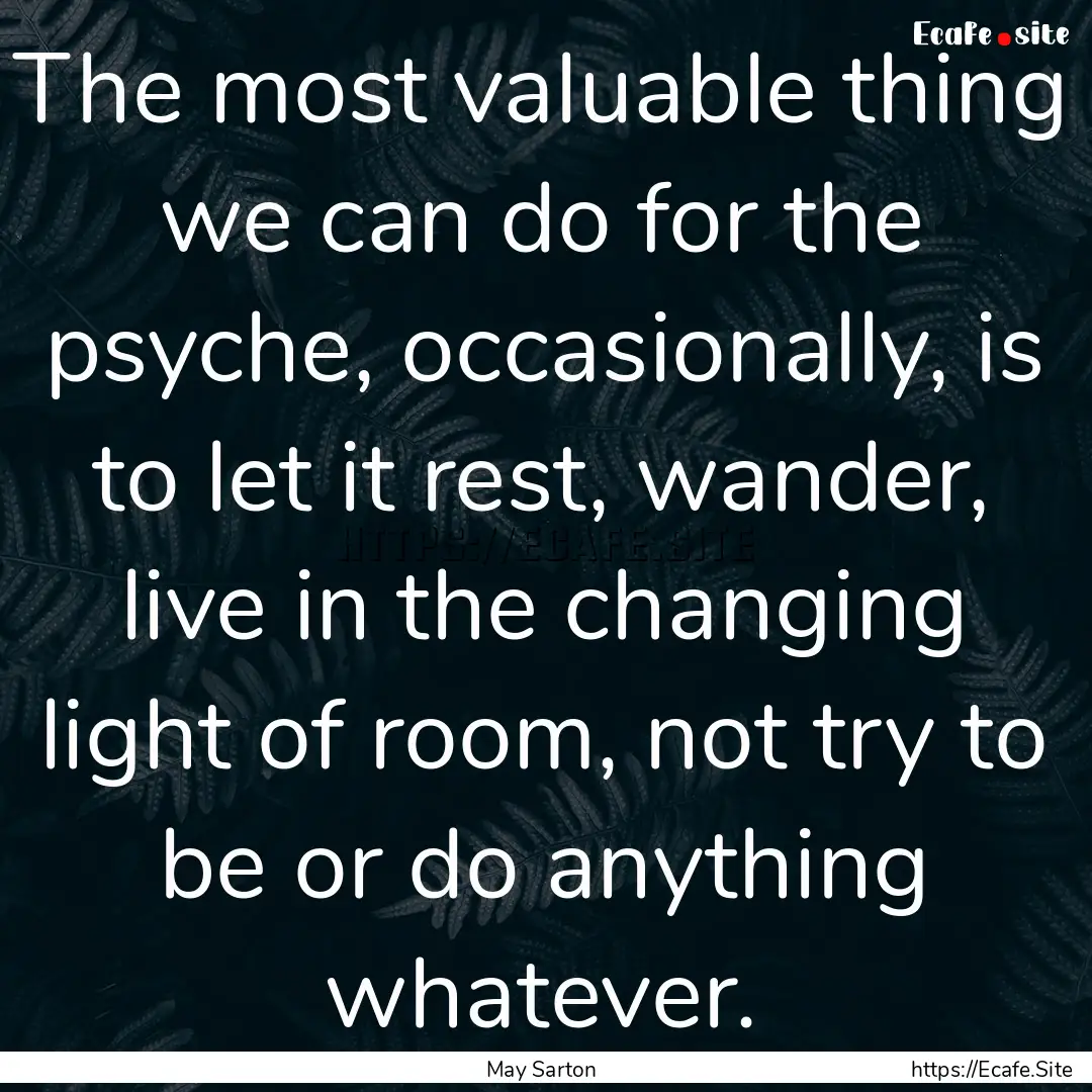 The most valuable thing we can do for the.... : Quote by May Sarton