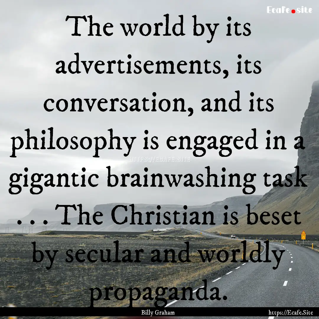 The world by its advertisements, its conversation,.... : Quote by Billy Graham