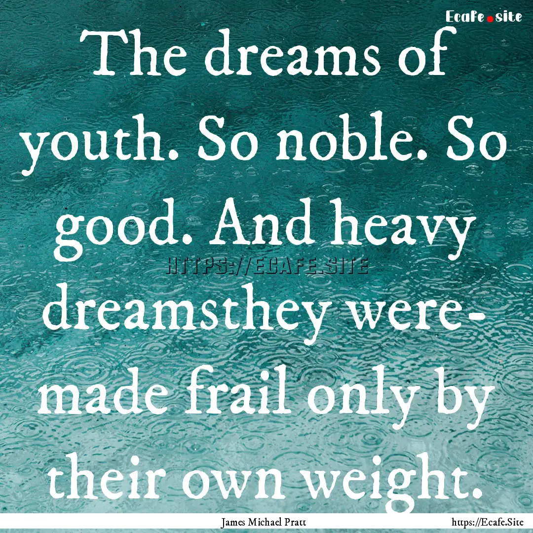 The dreams of youth. So noble. So good. And.... : Quote by James Michael Pratt