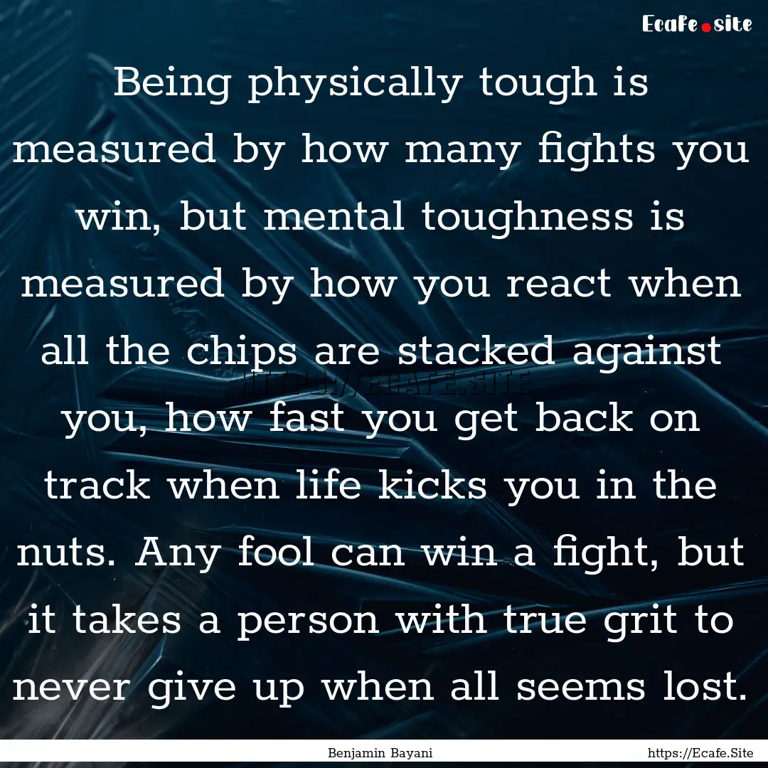 Being physically tough is measured by how.... : Quote by Benjamin Bayani