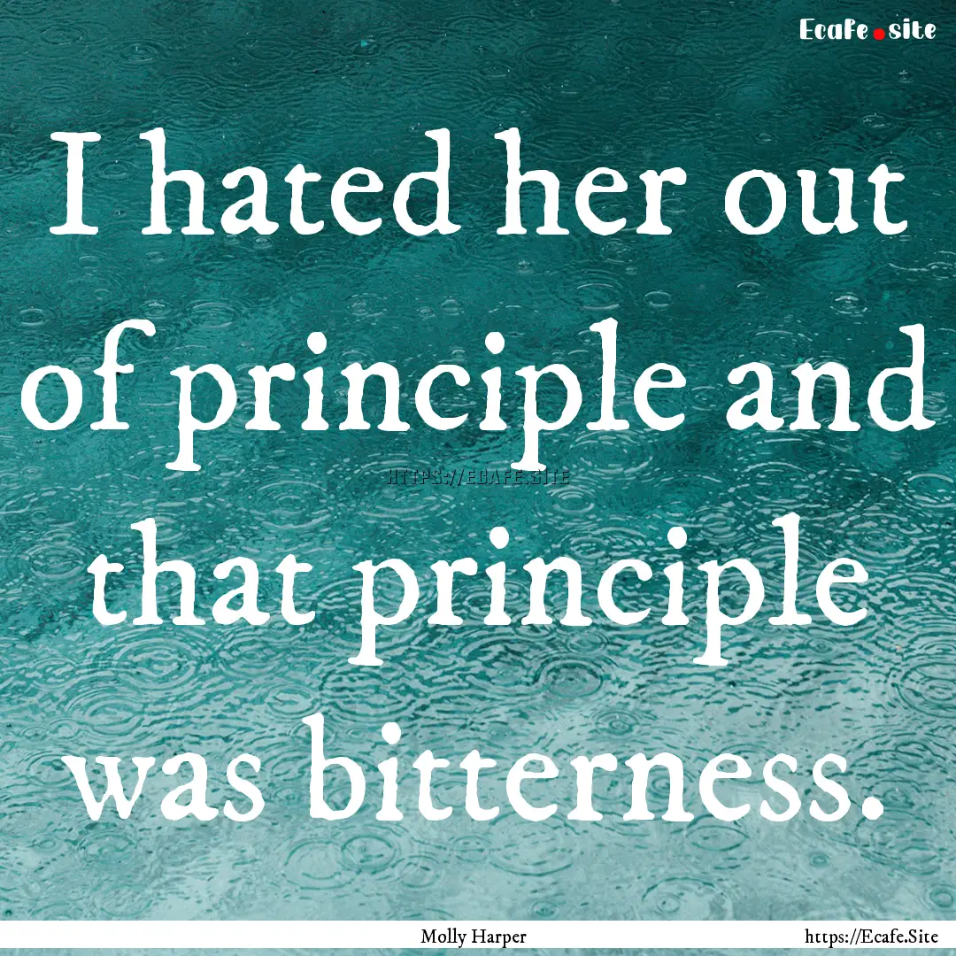 I hated her out of principle and that principle.... : Quote by Molly Harper