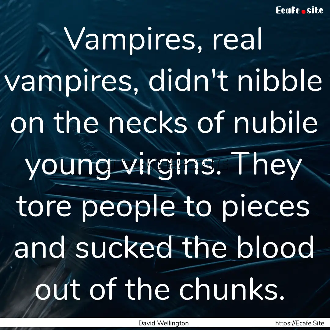 Vampires, real vampires, didn't nibble on.... : Quote by David Wellington