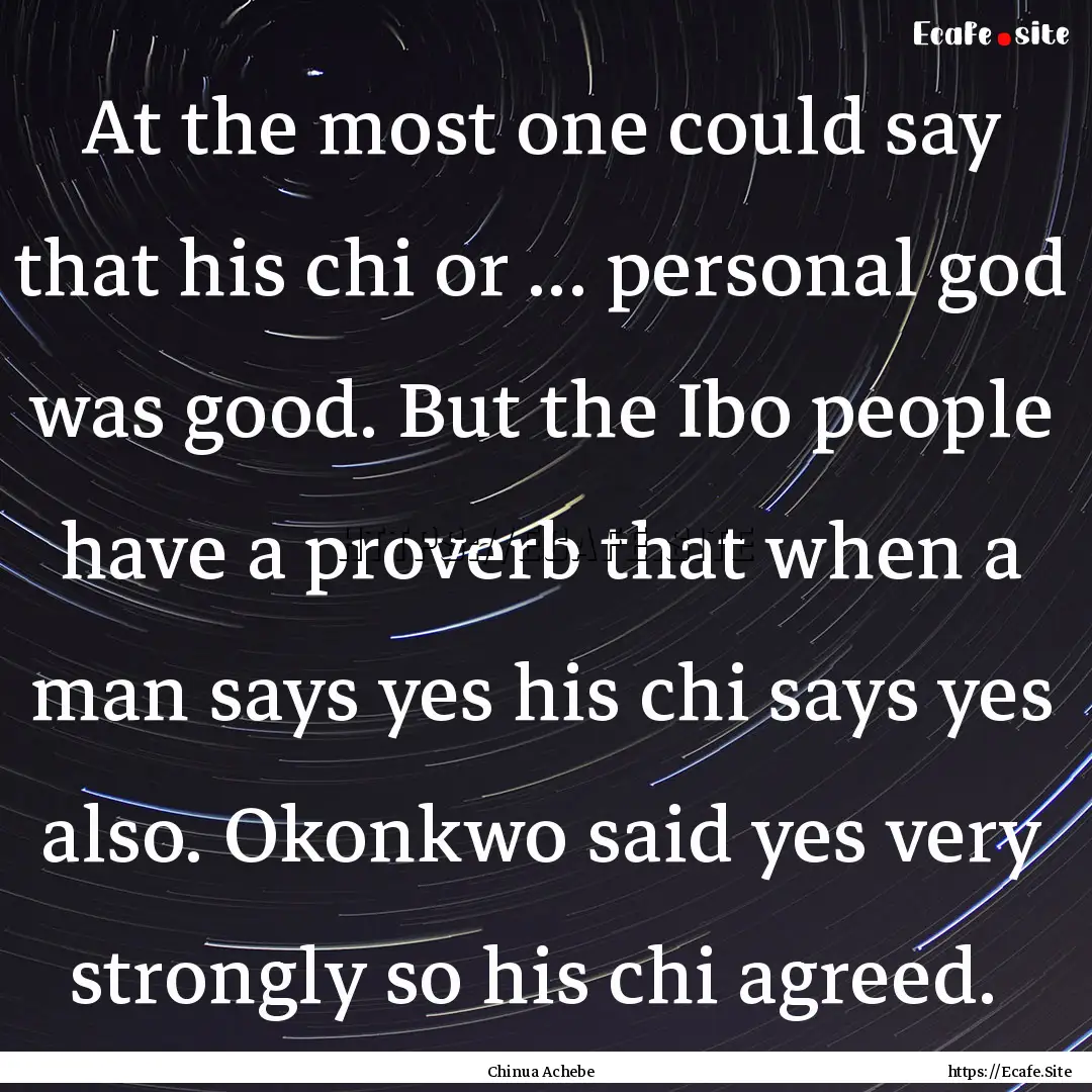 At the most one could say that his chi or.... : Quote by Chinua Achebe