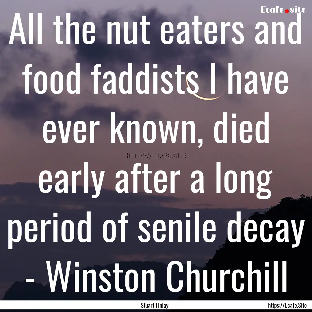 All the nut eaters and food faddists I have.... : Quote by Stuart Finlay