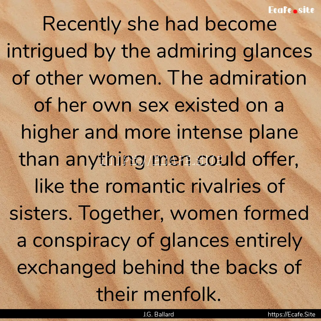 Recently she had become intrigued by the.... : Quote by J.G. Ballard