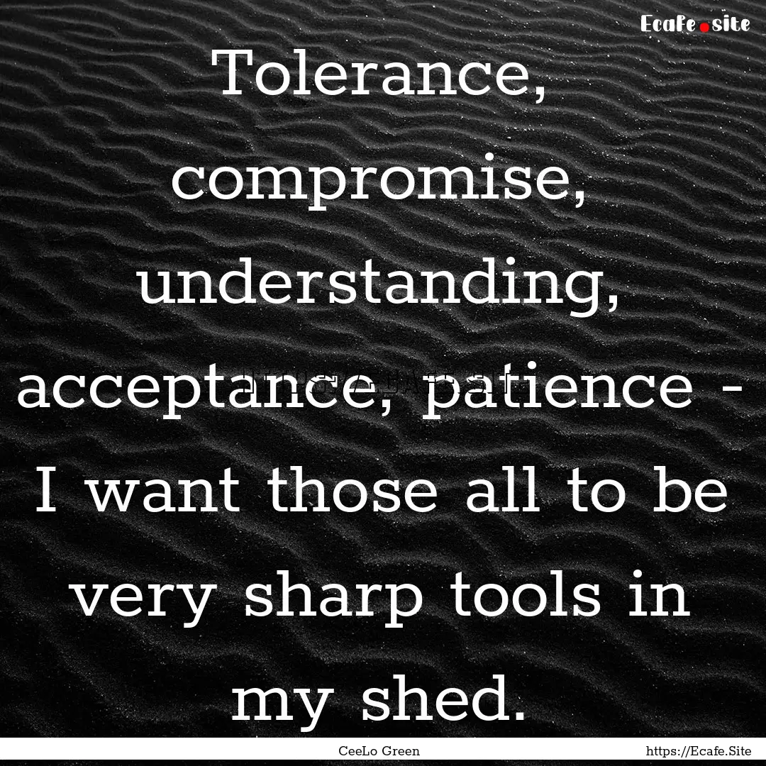 Tolerance, compromise, understanding, acceptance,.... : Quote by CeeLo Green