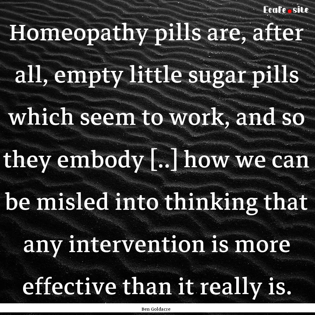 Homeopathy pills are, after all, empty little.... : Quote by Ben Goldacre