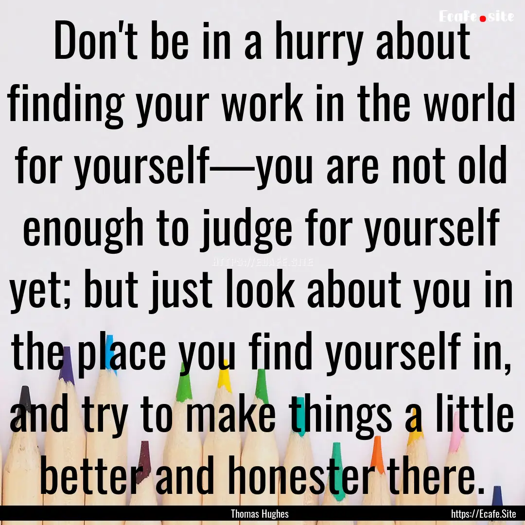 Don't be in a hurry about finding your work.... : Quote by Thomas Hughes