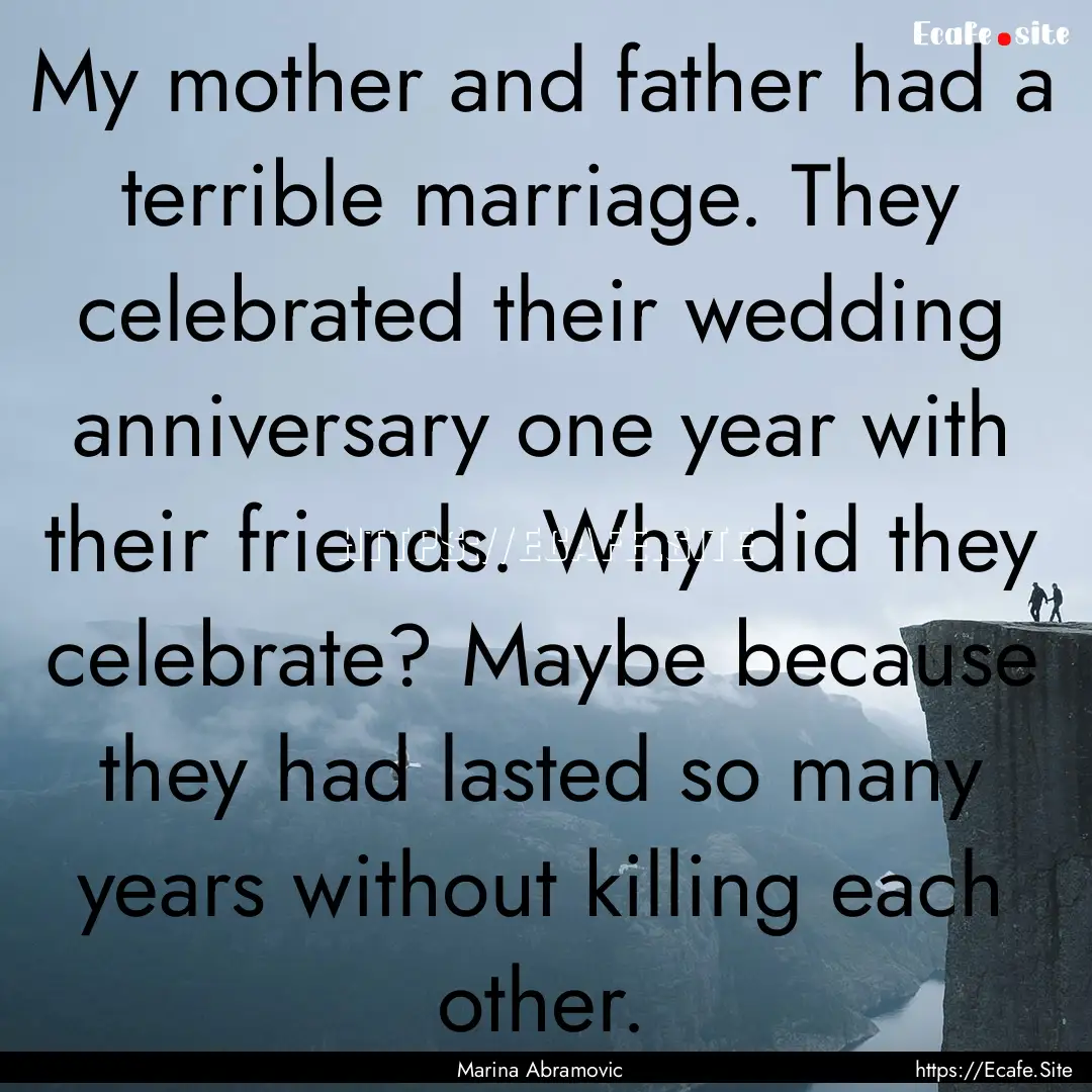 My mother and father had a terrible marriage..... : Quote by Marina Abramovic