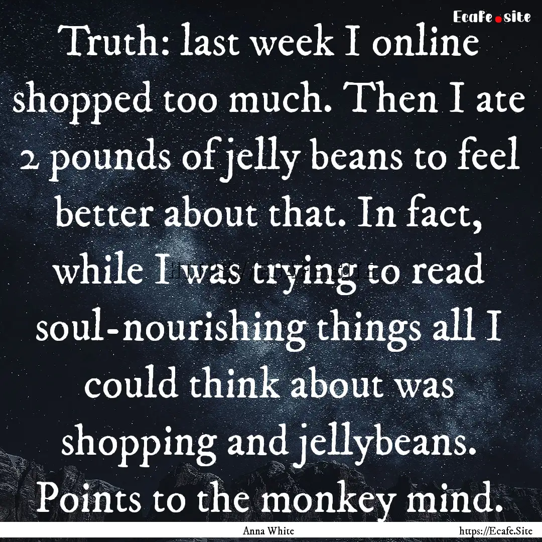 Truth: last week I online shopped too much..... : Quote by Anna White