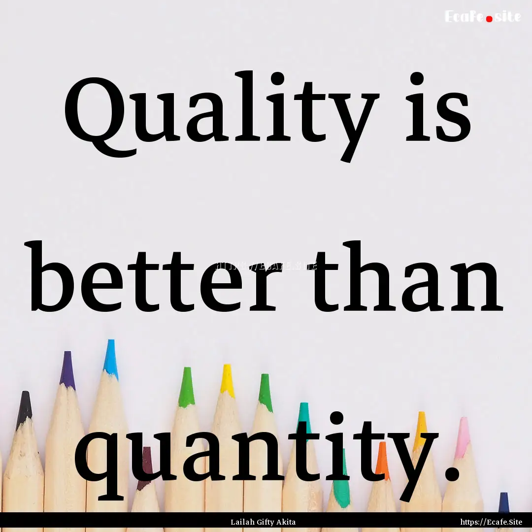 Quality is better than quantity. : Quote by Lailah Gifty Akita