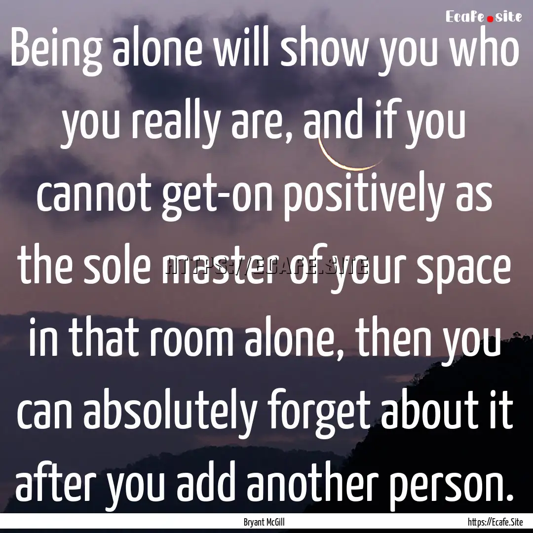 Being alone will show you who you really.... : Quote by Bryant McGill