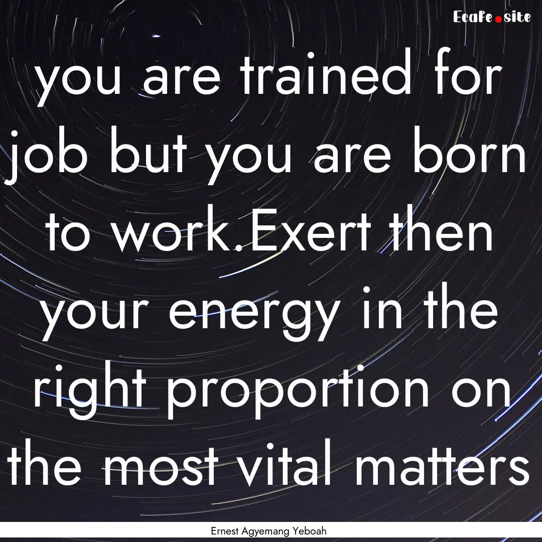 you are trained for job but you are born.... : Quote by Ernest Agyemang Yeboah