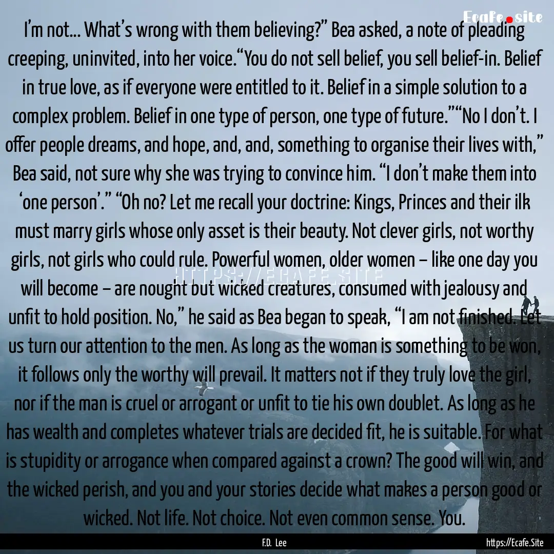 I’m not… What’s wrong with them believing?”.... : Quote by F.D. Lee