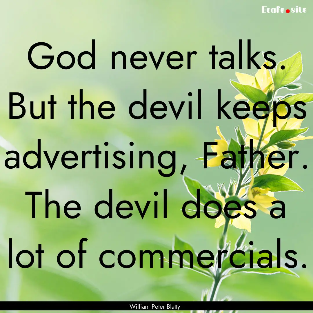 God never talks. But the devil keeps advertising,.... : Quote by William Peter Blatty