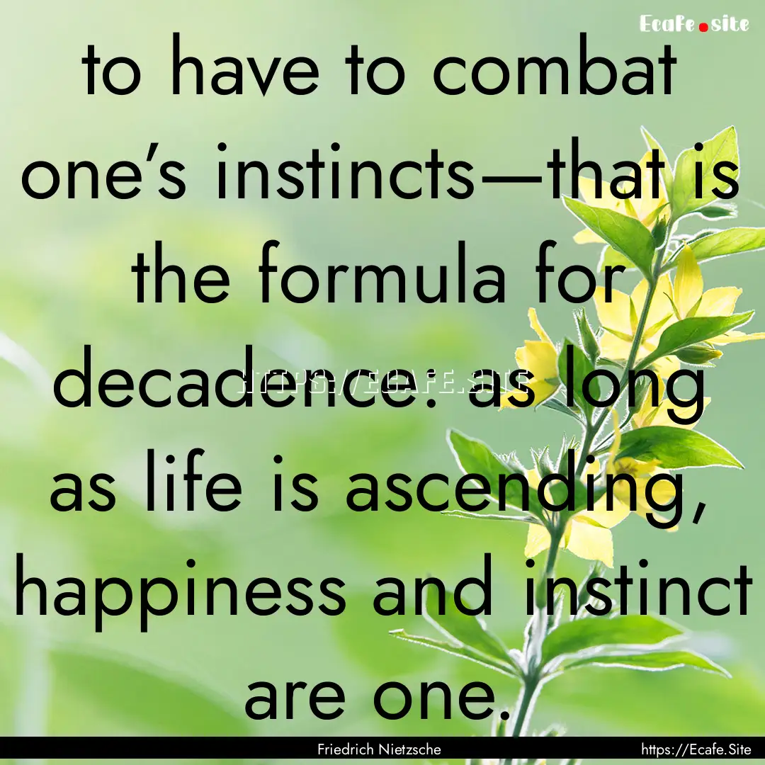 to have to combat one’s instincts—that.... : Quote by Friedrich Nietzsche