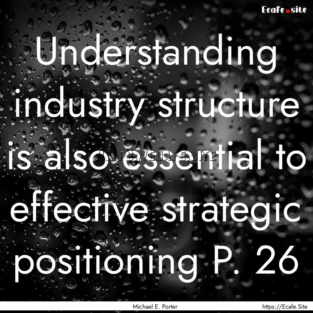 Understanding industry structure is also.... : Quote by Michael E. Porter