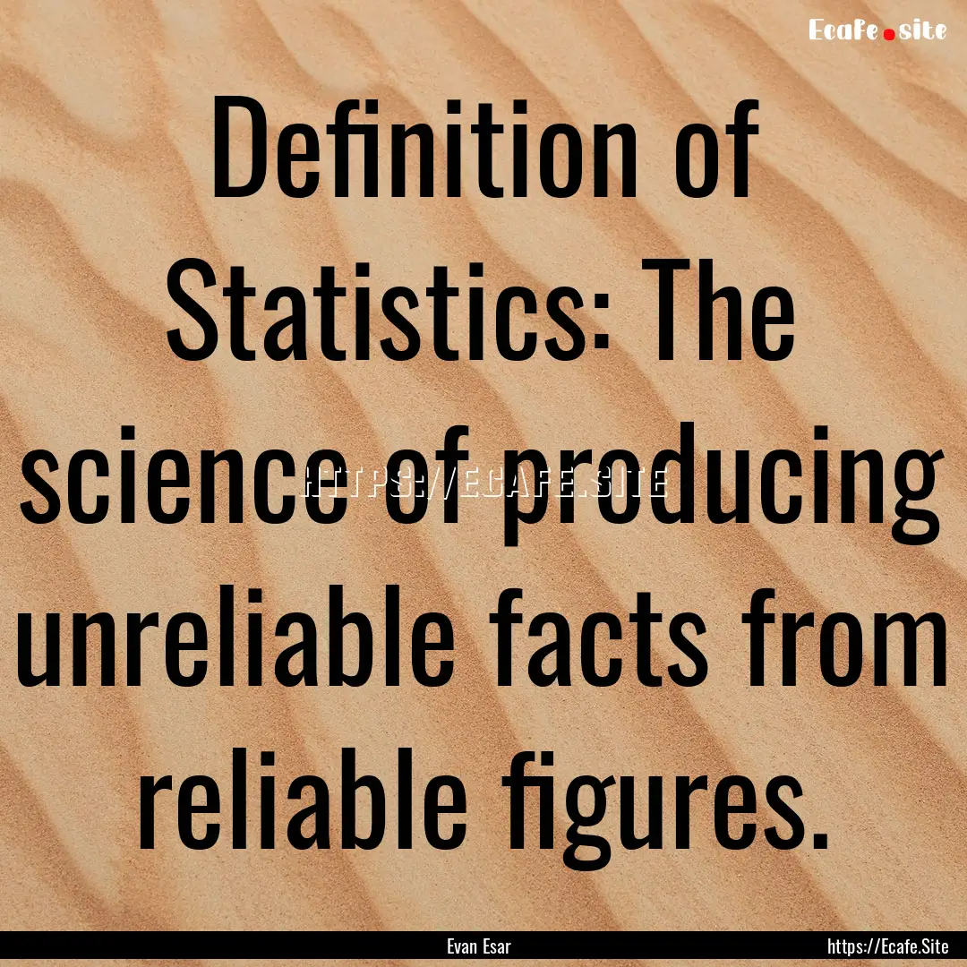 Definition of Statistics: The science of.... : Quote by Evan Esar